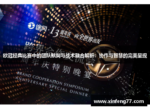 欧冠经典比赛中的团队默契与战术融合解析：协作与智慧的完美呈现